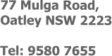77 Mulga Road, Oatley NSW 2223  Tel: 9580 7655